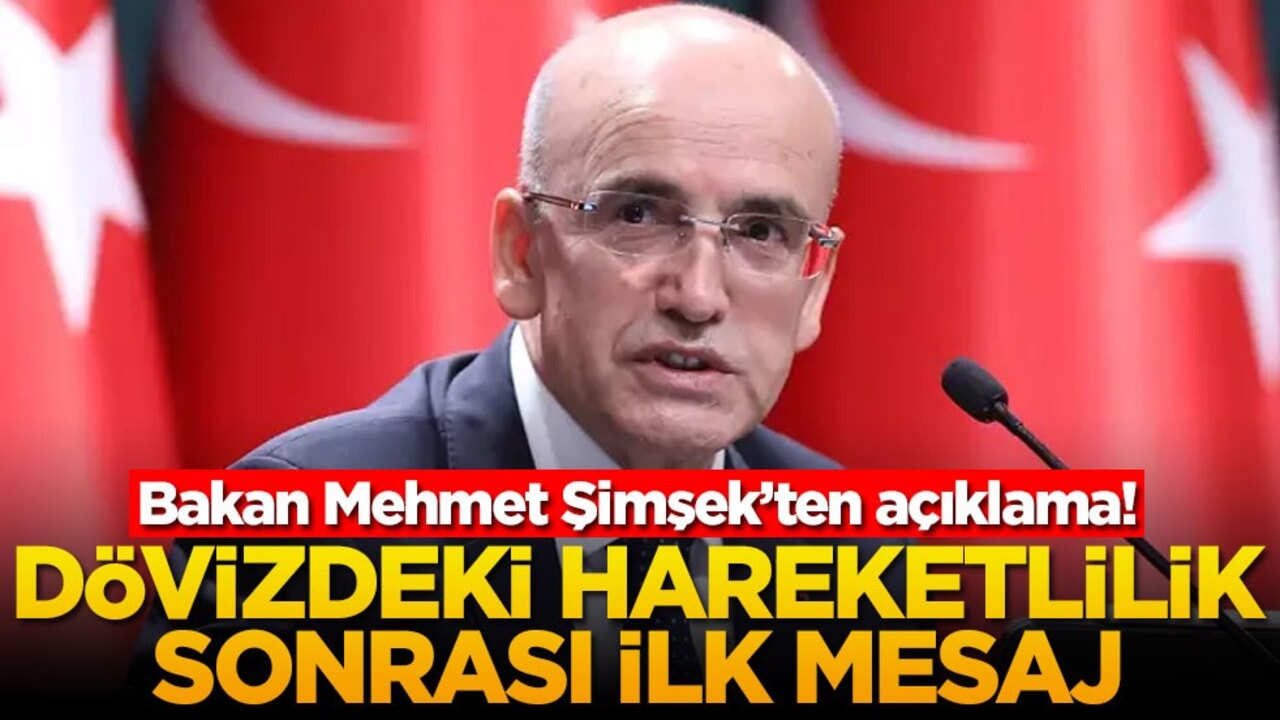 Bakan Mehmet Şimşek’ten açıklama Dövizdeki hareketlilik sonrası ilk mesaj