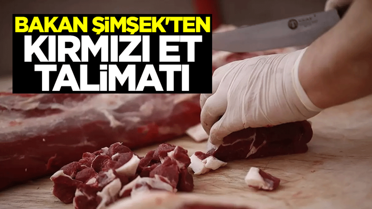 Bakan Mehmet Şimşek'ten kırmızı et talimatı