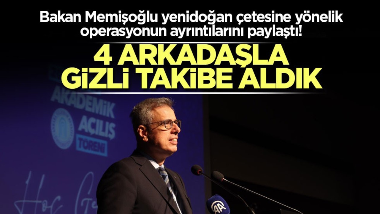 Bakan Memişoğlu yenidoğan çetesine yönelik operasyonun ayrıntılarını paylaştı! "4 arkadaşla gizli takibe aldık"