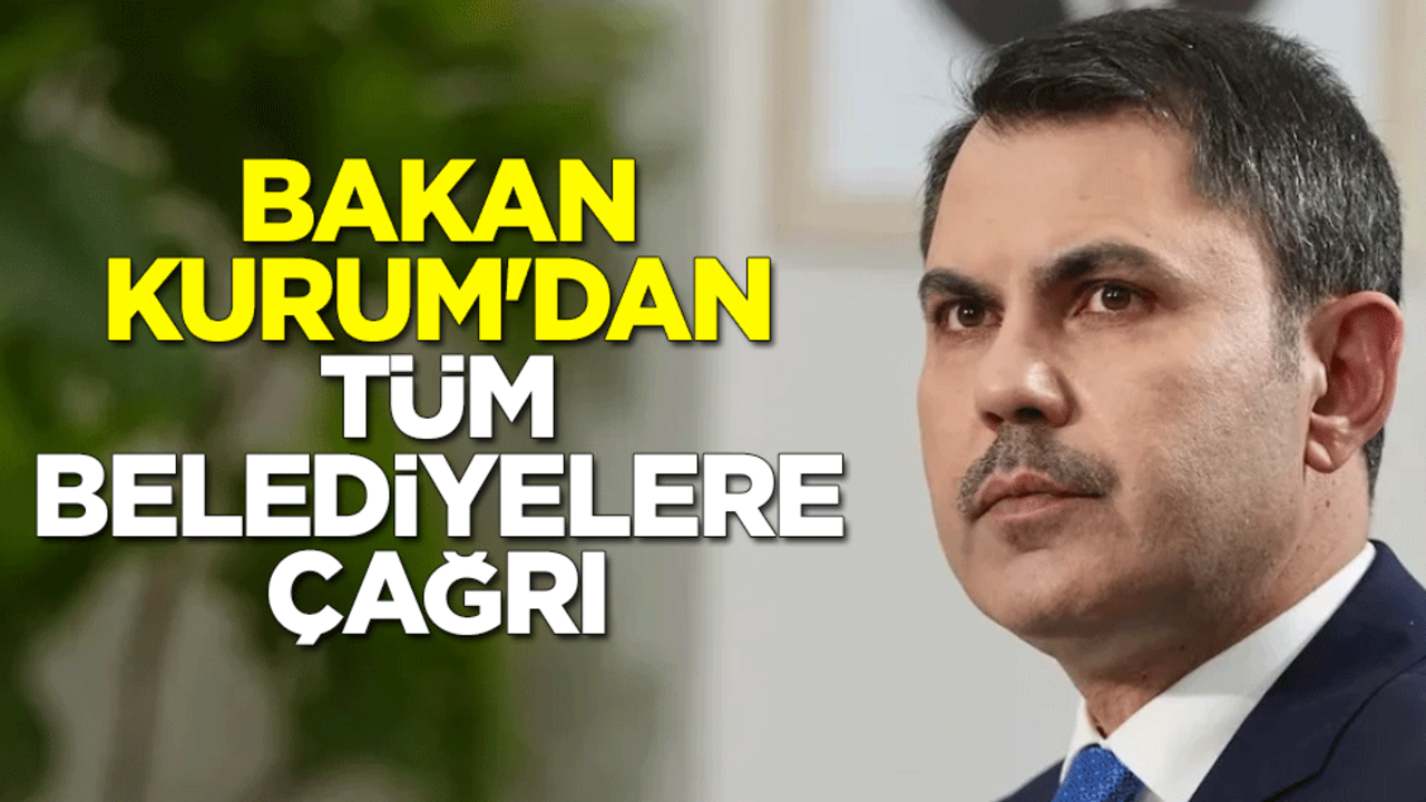 Bakan Murat Kurum'dan tüm belediyelere çağrı
