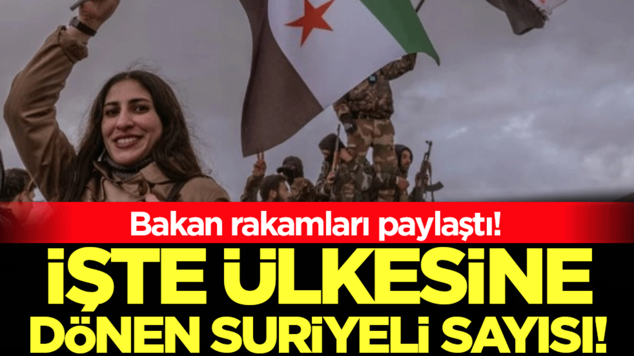 Bakan rakamları açıkladı: İşte ülkesine dönen Suriyeli sayısı!