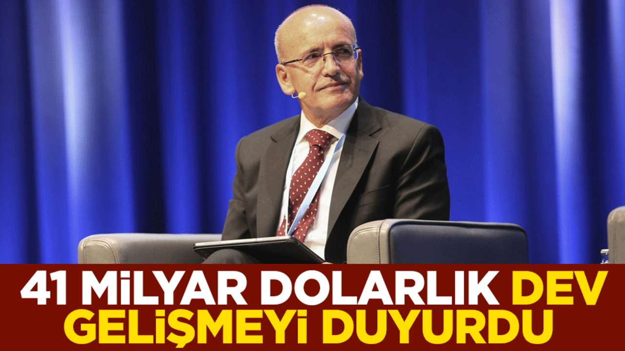 Bakan Şimşek 41 milyar dolarlık dev gelişmeyi duyurdu