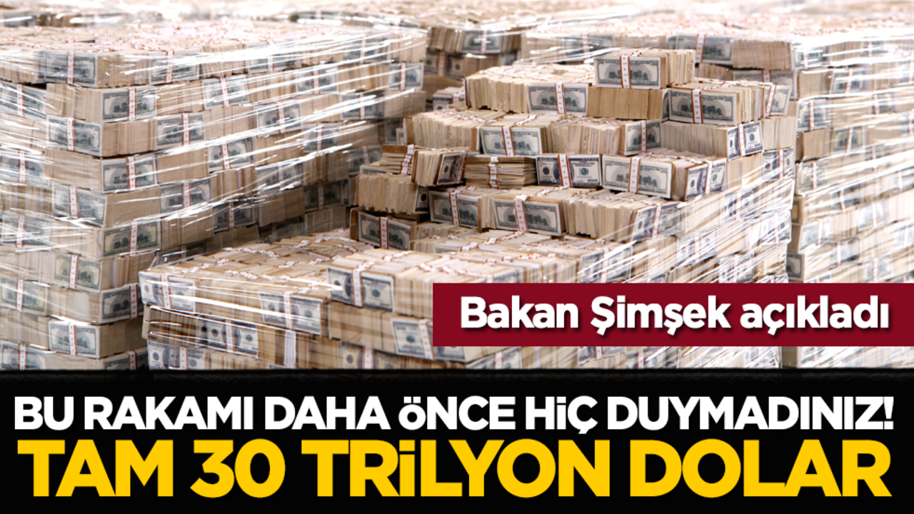Bakan Şimşek açıkladı: Bu rakamı daha önce hiç duymadınız! Tam 30 trilyon dolar