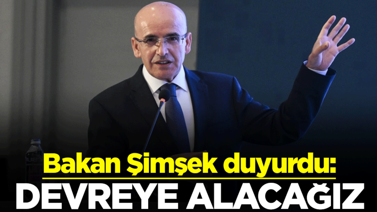 Bakan Şimşek duyurdu: Devreye alacağız