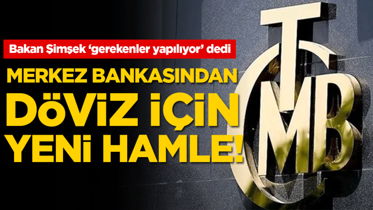 Bakan Şimşek ‘gerekenler yapılıyor’ dedi! Merkez bankasından döviz için yeni hamle!