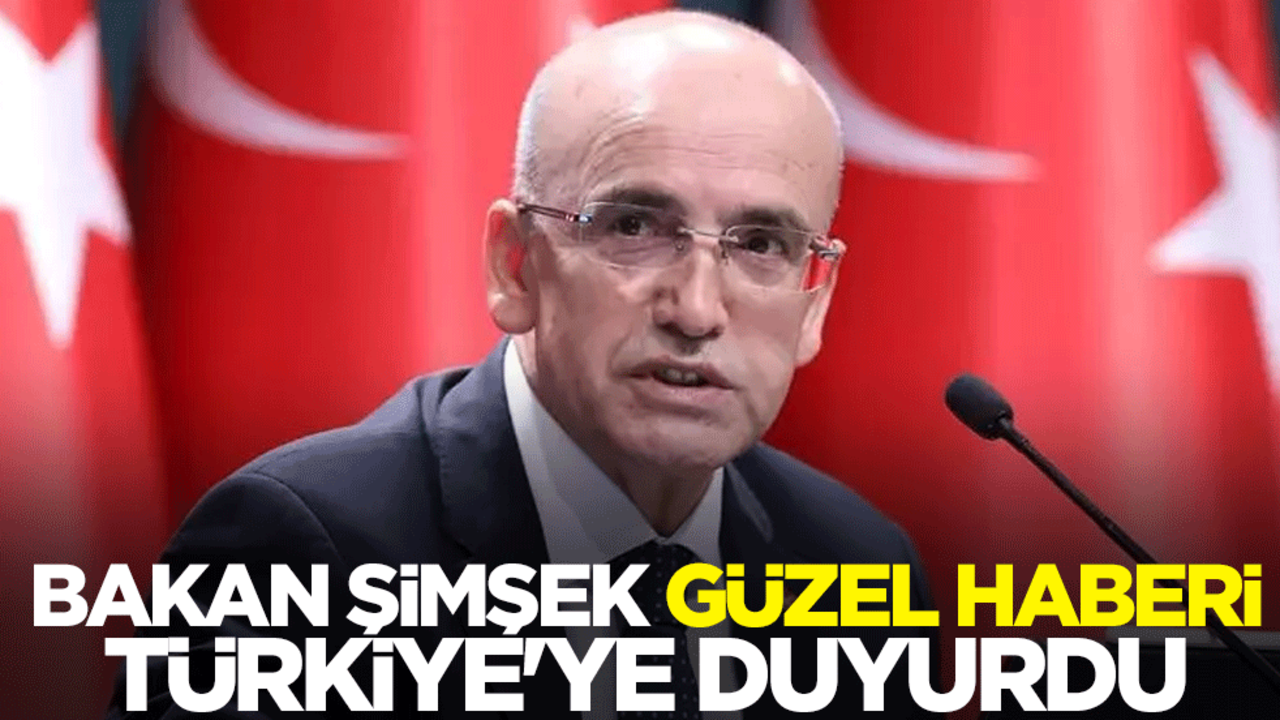 Bakan Şimşek güzel haberi Türkiye'ye duyurdu