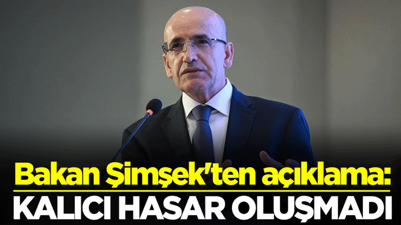 Bakan Şimşek'ten açıklama: Kalıcı hasar oluşmadı