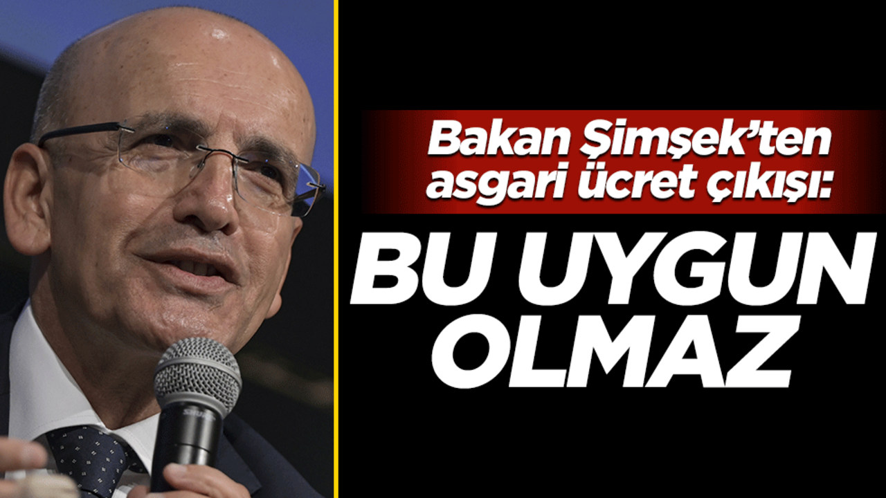Bakan Şimşek'ten asgari ücret çıkışı: Bu uygun olmaz