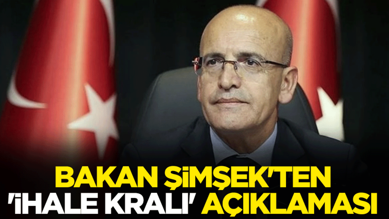 Bakan Şimşek'ten 'ihale kralı' açıklaması