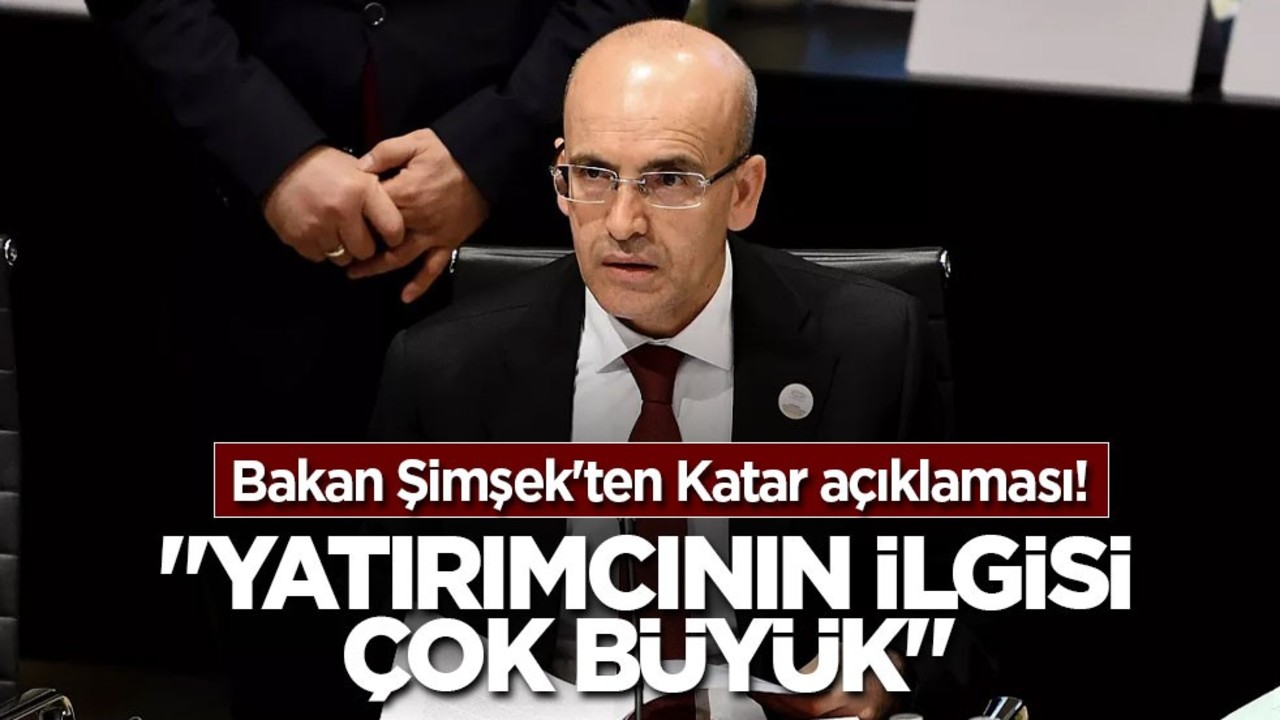 Bakan Şimşek'ten Katar açıklaması! "Yatırımcının ilgisi çok büyük"