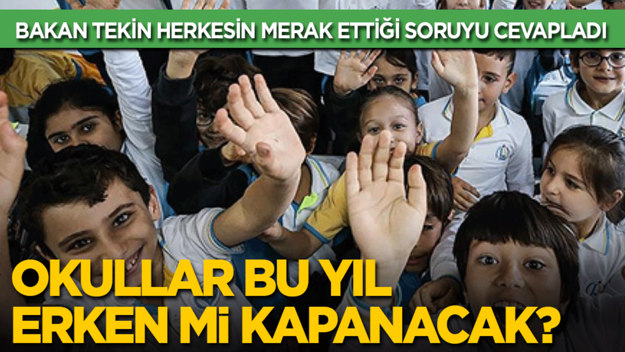 Bakan Tekin, herkesin merak ettiği o soruyu cevapladı: Okullar bu yıl erken mi kapanacak?