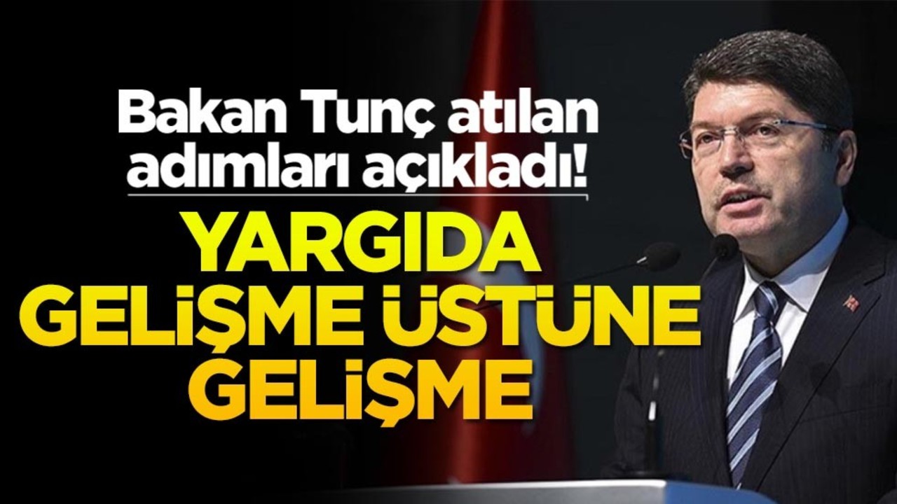 Bakan Tunç atılan adımları açıkladı! Yargıda gelişme üstüne gelişme