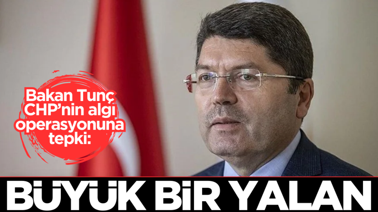 Bakan Tunç, CHP’nin algı operasyonuna tepki: ‘Büyük bir yalandır!’