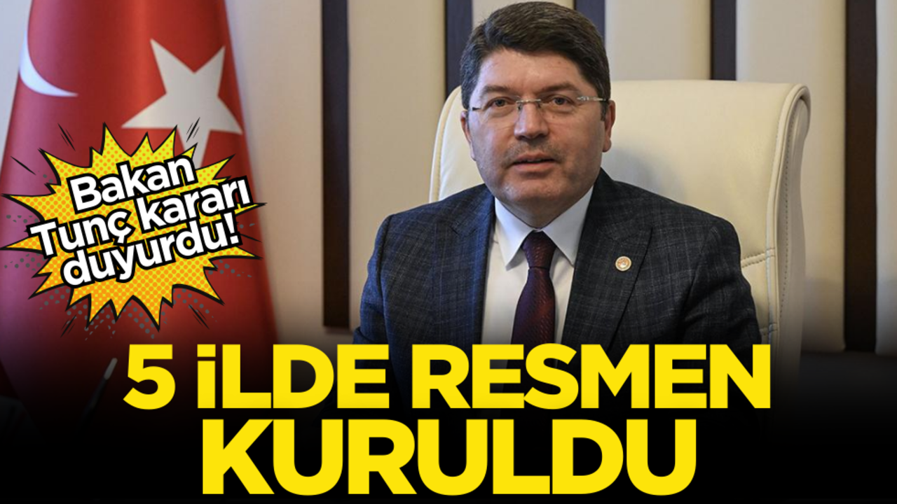 Bakan Tunç kararı duyurdu! 5 ilde resmen kuruldu