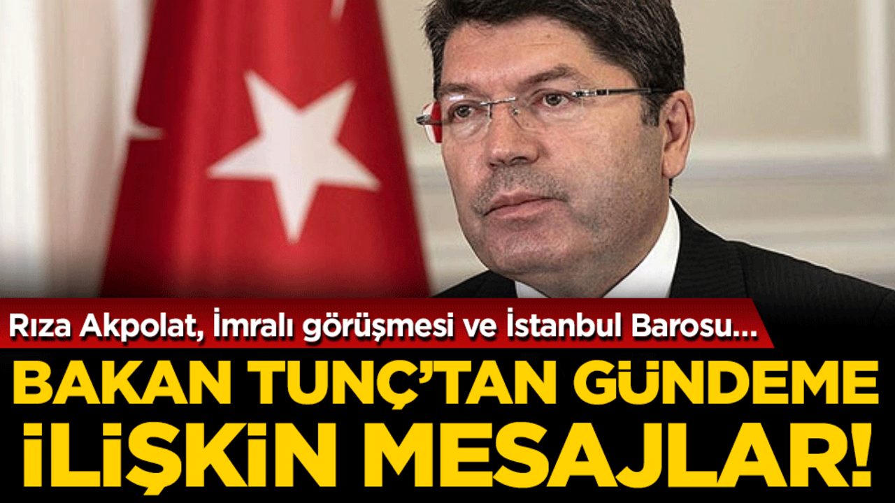 Bakan Tunç'tan gündeme ilişkin mesajlar: Rıza Akpolat, İmralı görüşmesi ve İstanbul Barosu…
