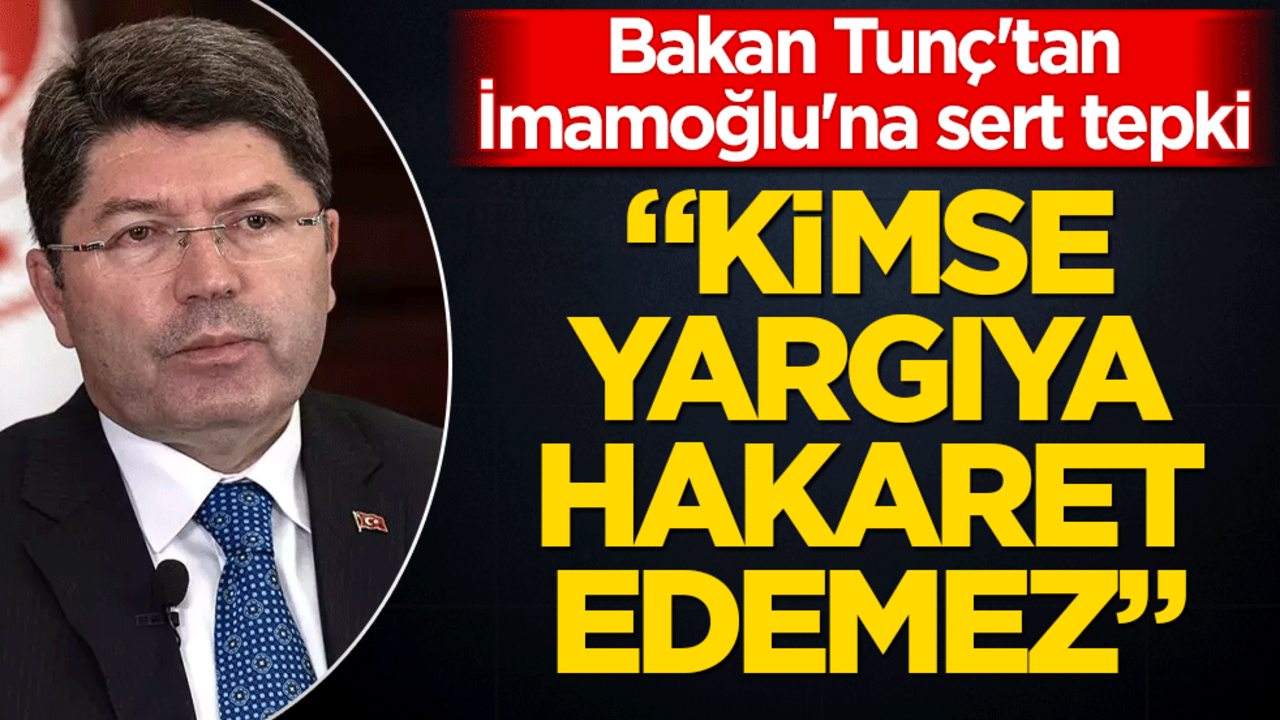 Bakan Tunç'tan İmamoğlu'na sert tepki! "Kimse yargıya hakaret edemez"
