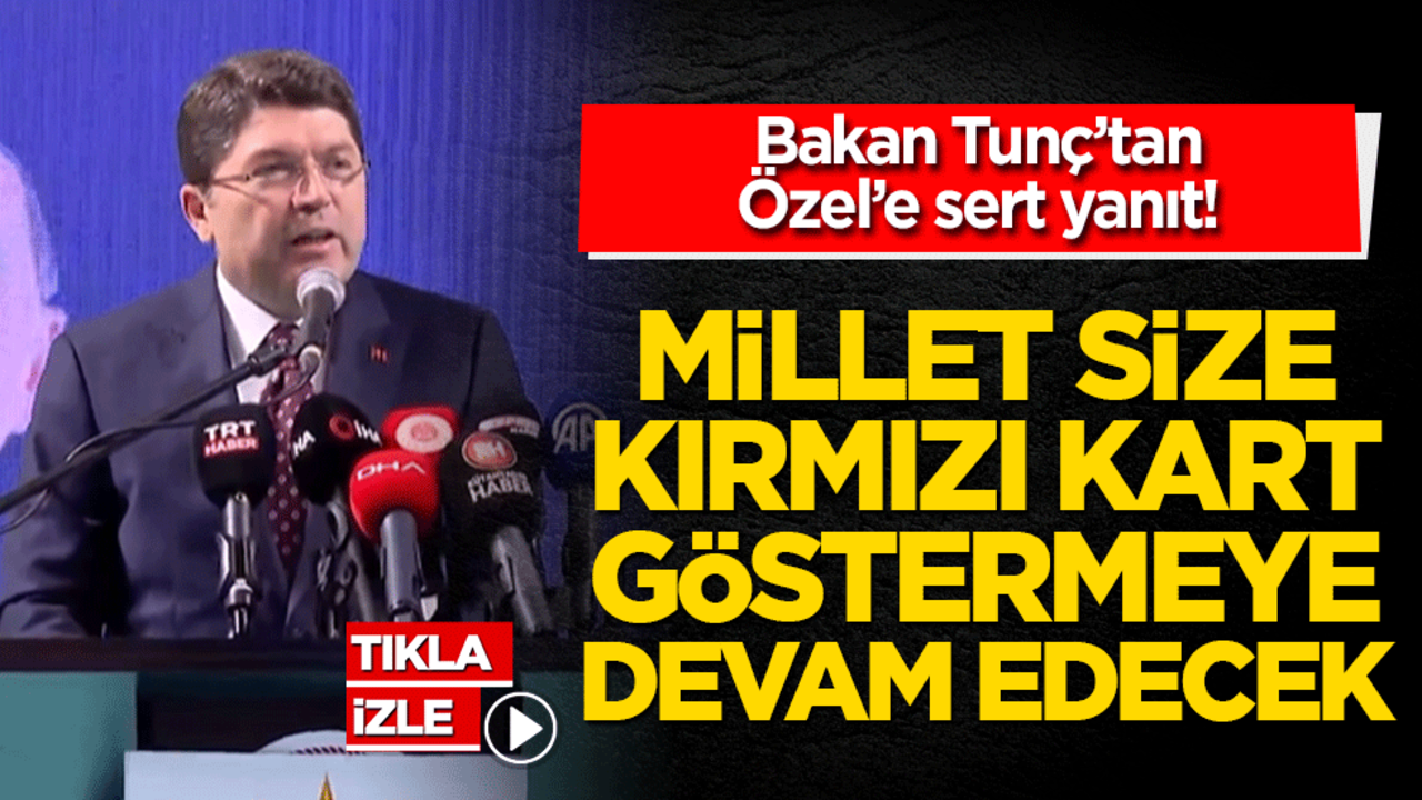 Bakan Tunç’tan Özel’e sert yanıt! ‘Millet size kırmızı kart göstermeye devam edecek!’