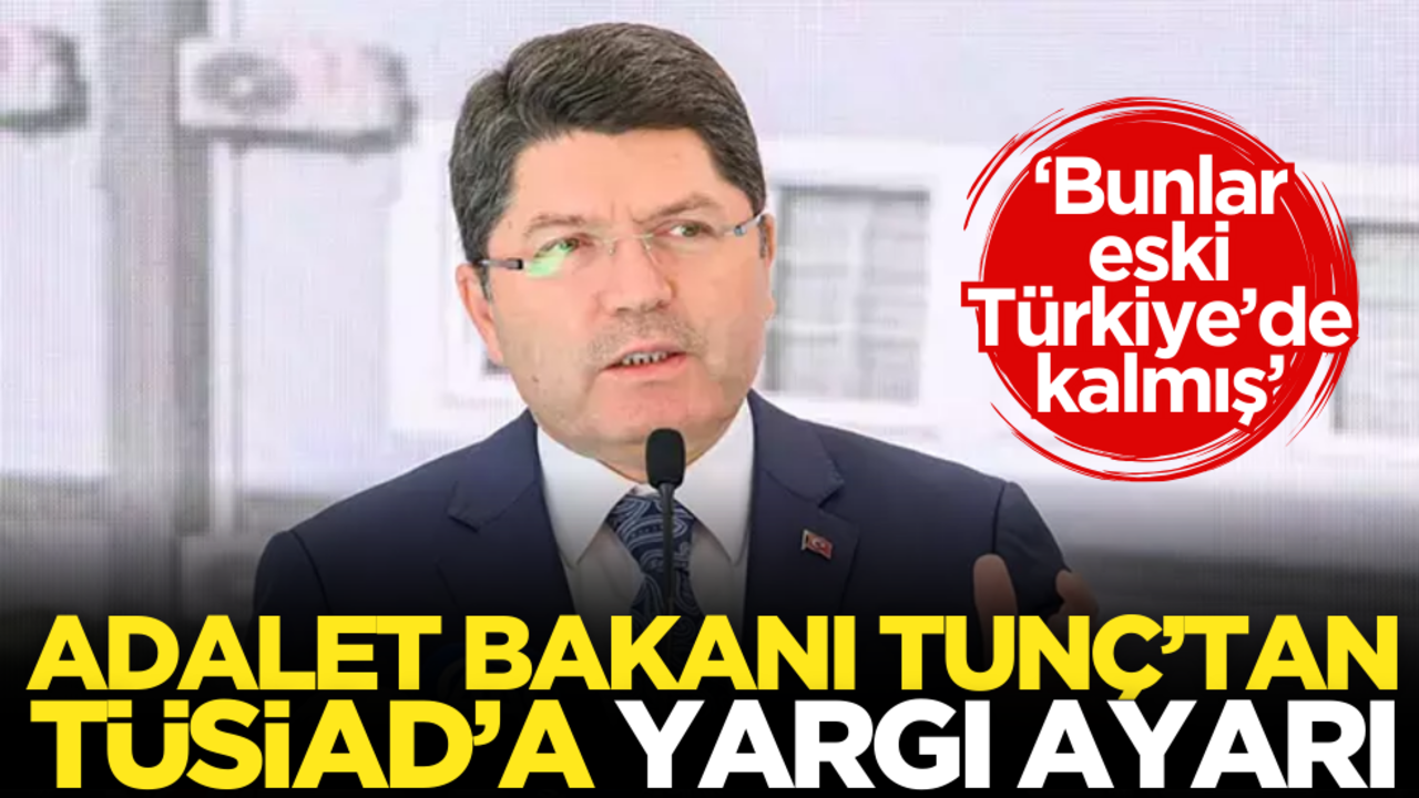 Bakan Tunç’tan TÜSİAD'a ‘Yargı’ ayarı