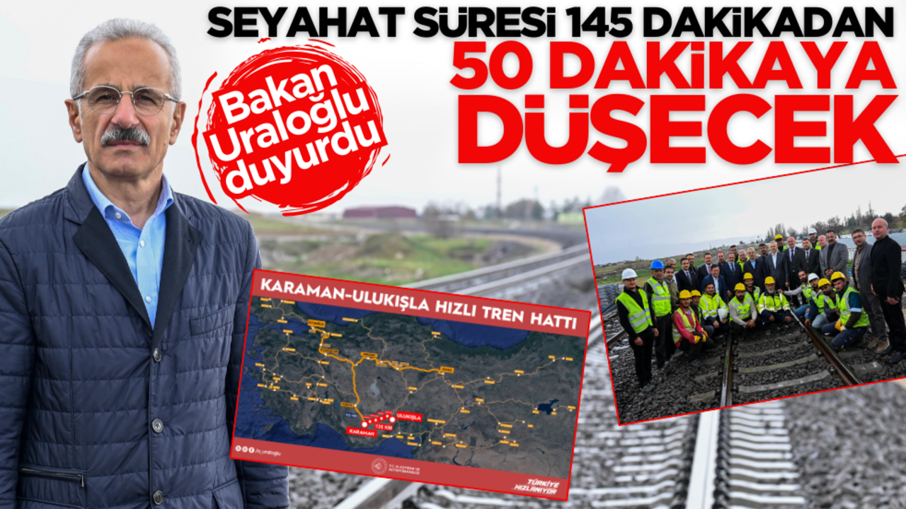 Bakan Uraloğlu duyurdu: Seyahat süresi 145 dakikadan 50 dakikaya düşecek