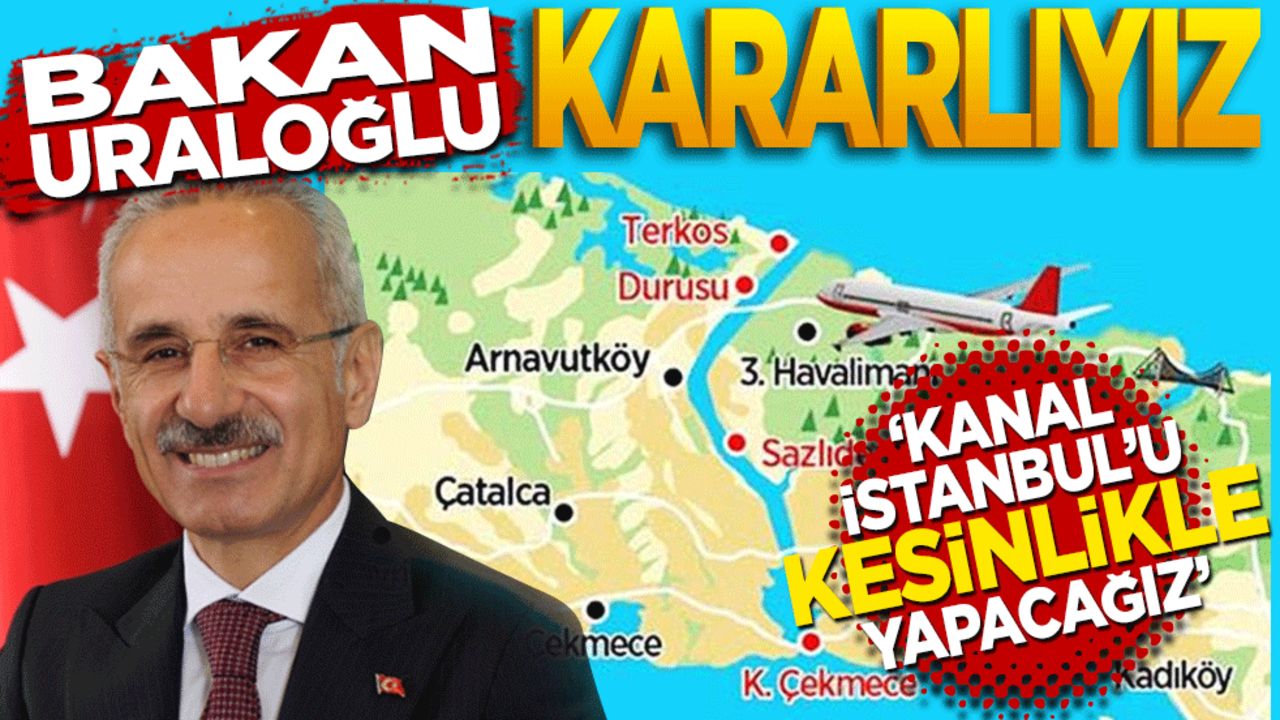 Bakan Uraloğlu: Kararlıyız, Kanal İstanbul'u kesinlikle yapacağız