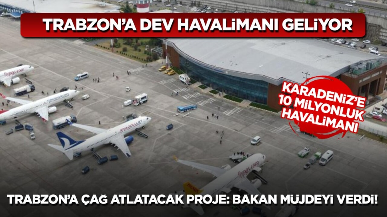 Bakan Uraloğlu: Trabzon’a 10 milyon yolcu kapasiteli yeni havalimanı geliyor