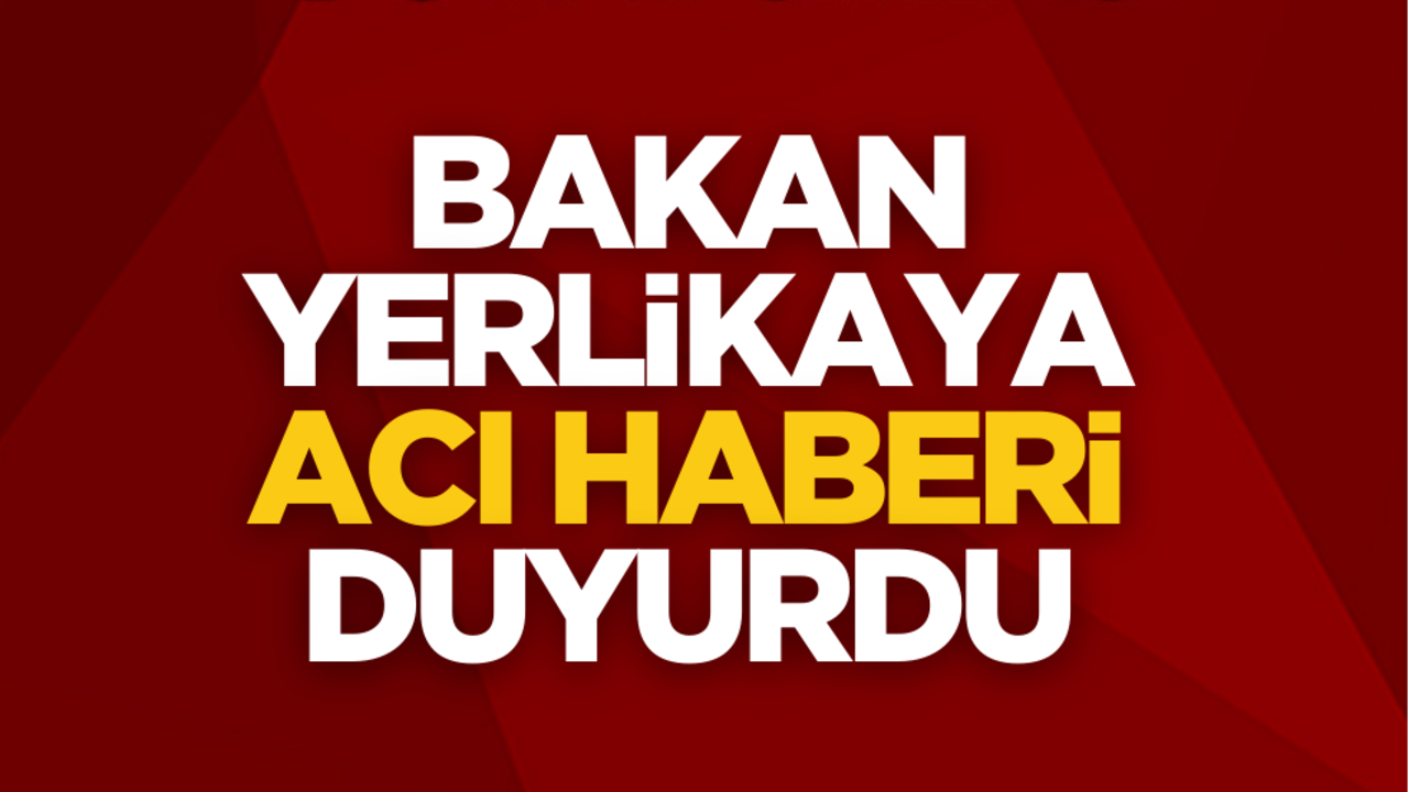 Bakan Yerlikaya acı haberi duyurdu