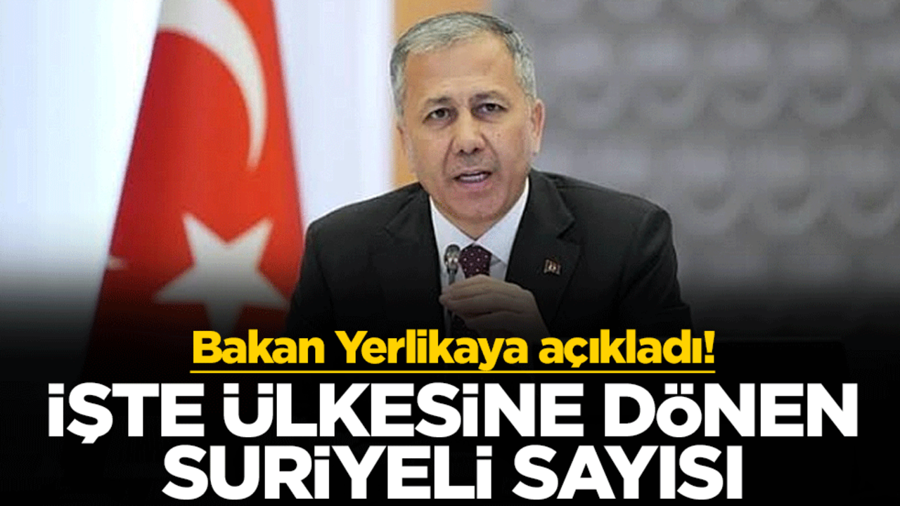 Bakan Yerlikaya açıkladı! İşte ülkesine dönen Suriyeli sayısı