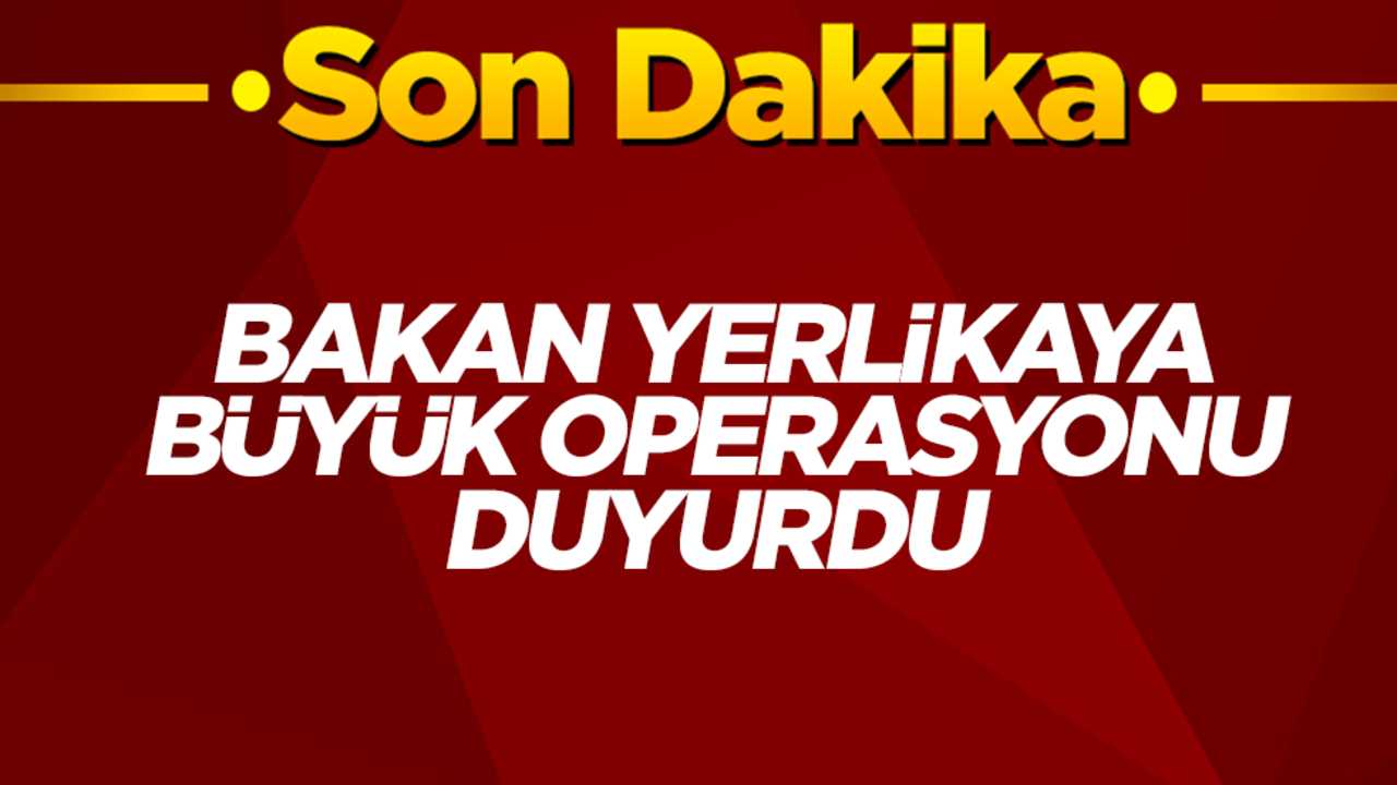 Bakan Yerlikaya büyük operasyonu duyurdu! Çok sayıda gözaltı ve tutuklama var