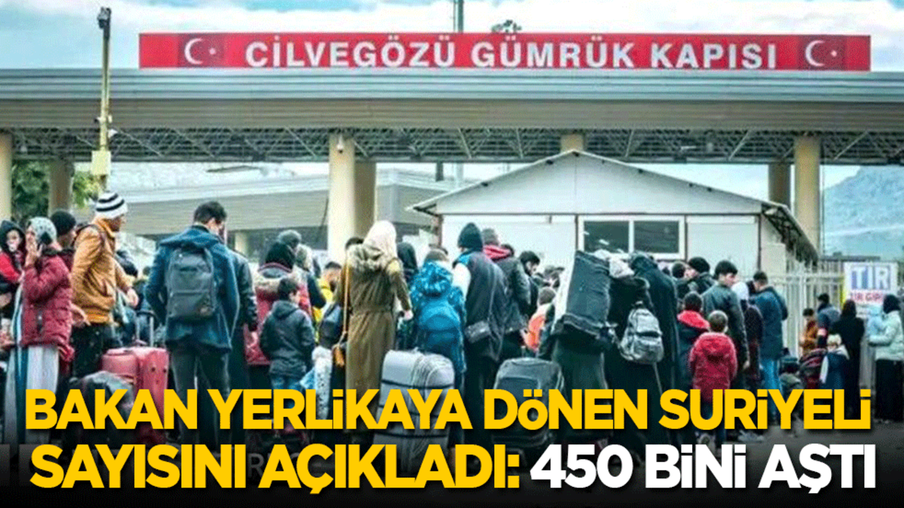 Bakan Yerlikaya dönen Suriyeli sayısını açıkladı: 450 bini aştı