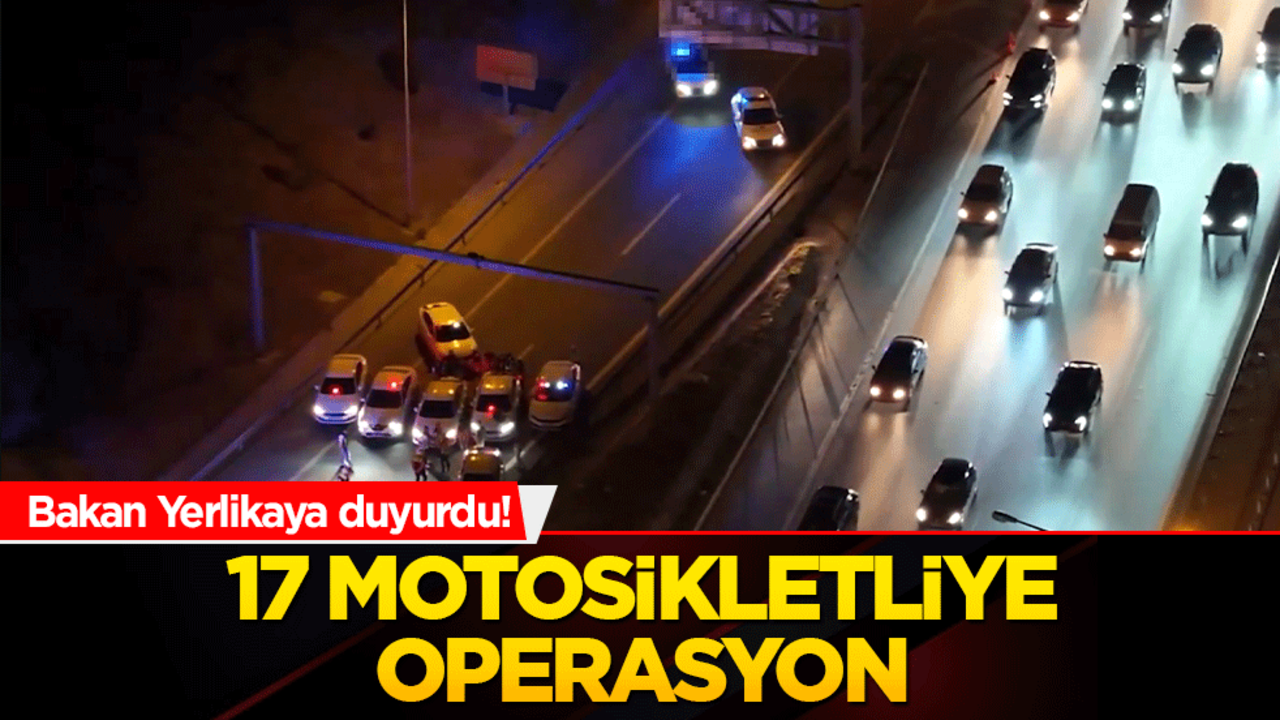 Bakan Yerlikaya duyurdu! Trafiği tehlikeye atan 17 motosikletli yakalandı