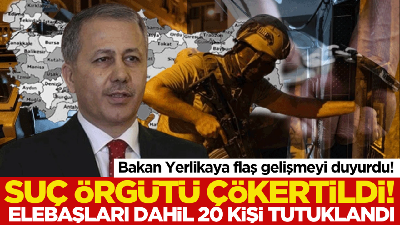 Bakan Yerlikaya flaş gelişmeyi duyurdu! Suç örgütü çökertildi, elebaşları dahil 20 kişi tutuklandı