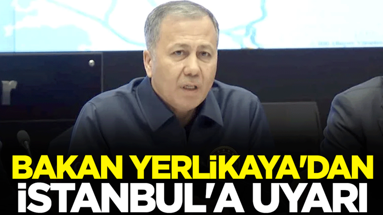 Bakan Yerlikaya'dan İstanbul'a uyarı