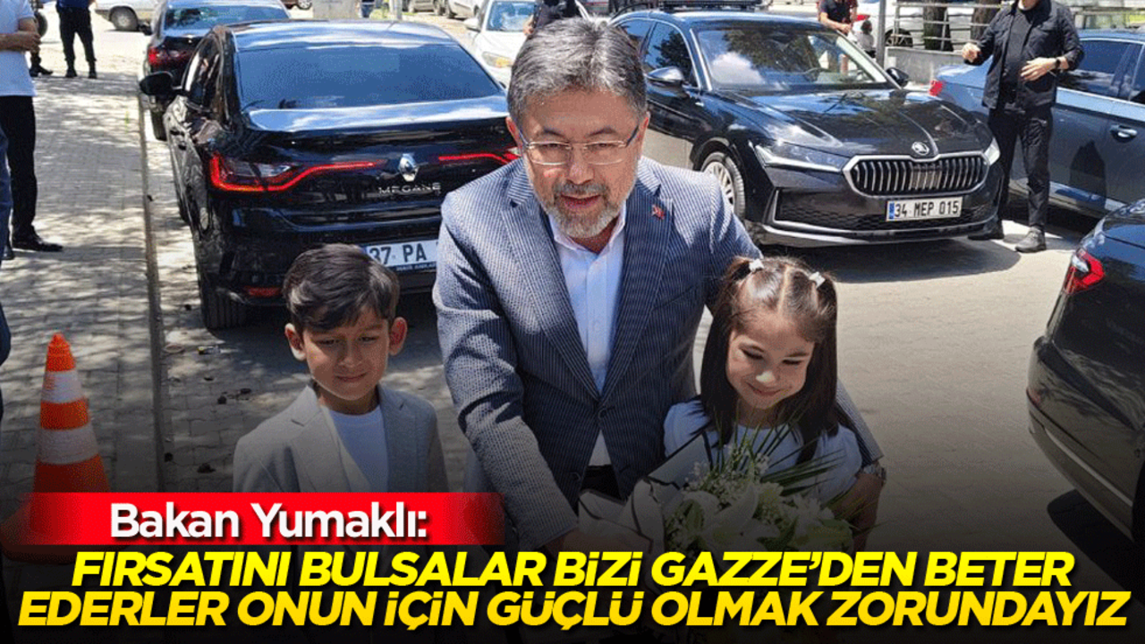 Bakan Yumaklı: Fırsatını bulsalar bizi Gazze’den beter ederler. Onun için güçlü olmak zorundayız