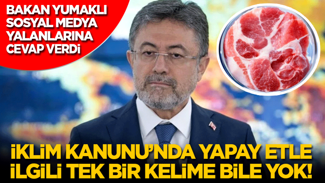 Bakan Yumaklı sosyal medya yalanlarına cevap verdi: İklim Kanunu’nda yapay etle ilgili tek bir kelime bile yoktur!