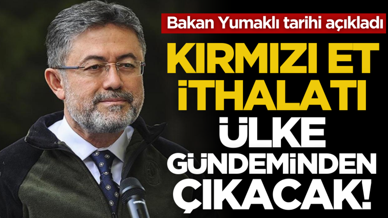 Bakan Yumaklı tarihi açıkladı: Kırmızı et ithalatı ülke gündeminden çıkacak