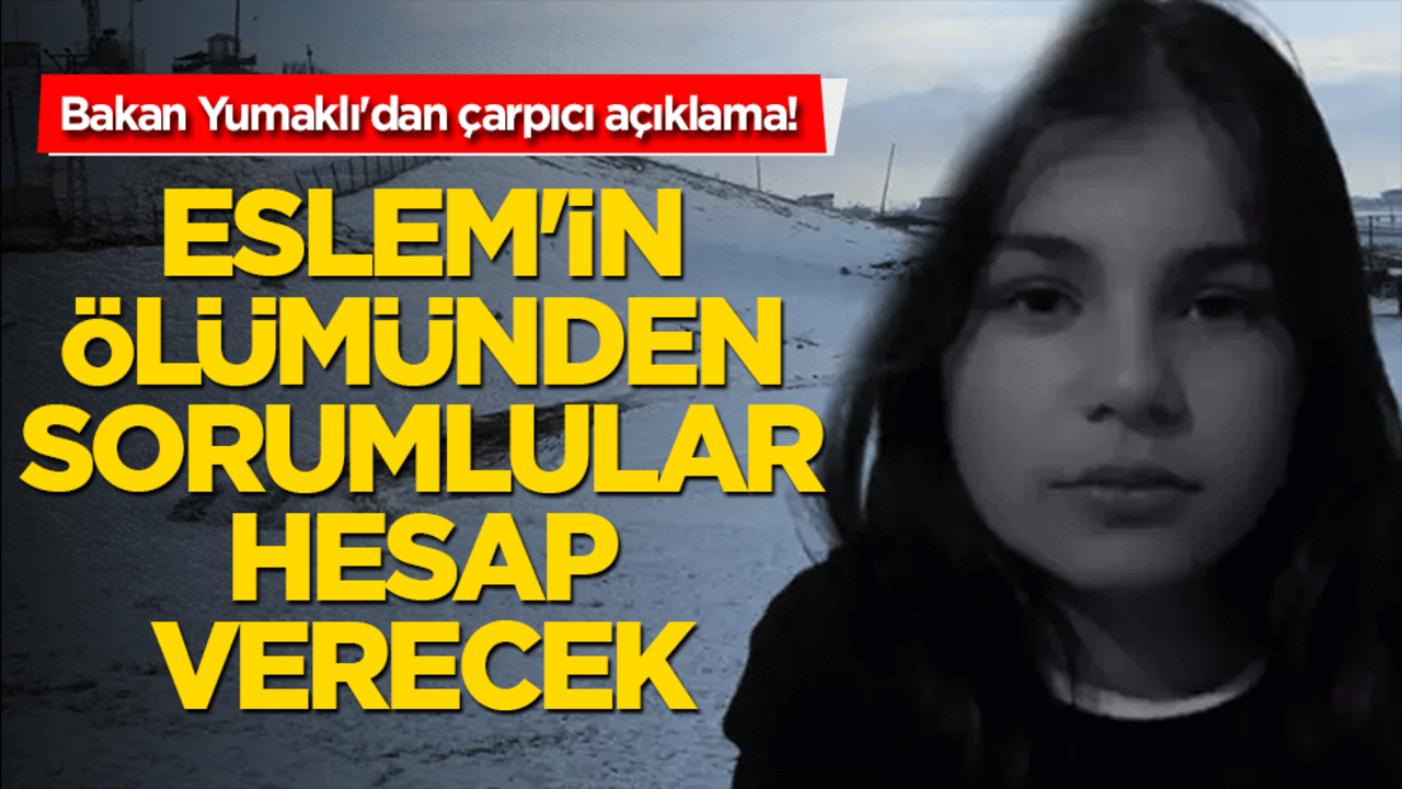 Bakan Yumaklı'dan çarpıcı açıklama! Eslem'in ölümüne sorumlular hesap verecek