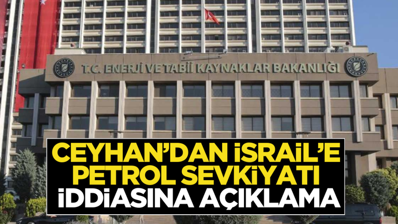 Bakanlık açıkladı! Ceyhan'dan İsrail'e petrol sevkiyatı yapılıyor mu?