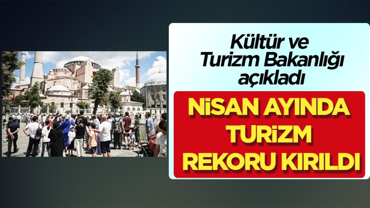 Bakanlık açıkladı! Yabancı turist oranı: Nisan ayında turizm rekoru kırıldı! Ne oldu?
