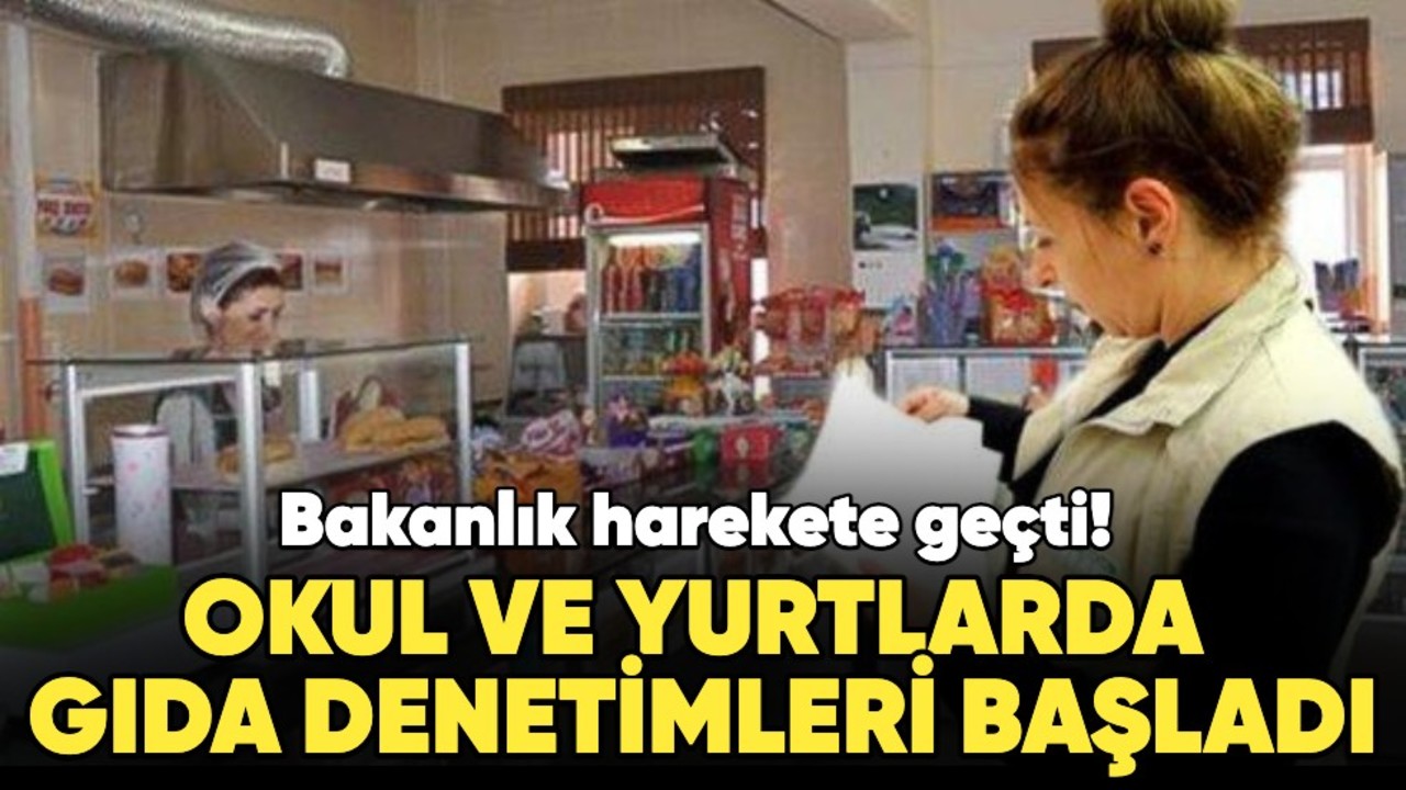 Bakanlık harekete geçti! Okul ve yurtlarda gıda denetimleri başladı