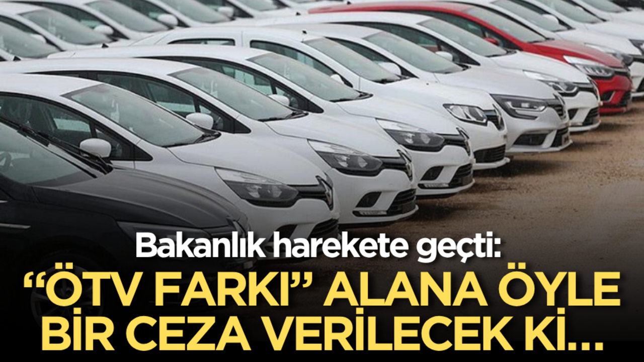 Bakanlık harekete geçti: "ÖTV Farkı" alana öyle bir ceza verilecek ki…