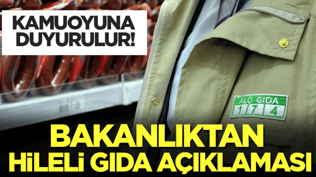 Bakanlıktan hileli gıda açıklaması: Kamuoyuna duyurulur!