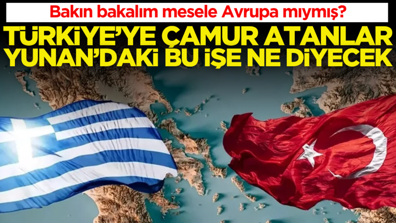 Bakın bakalım mesele Avrupa mıymış? Türkiye’ye çamur atanlar Yunanistan’daki bu işe ne diyecek