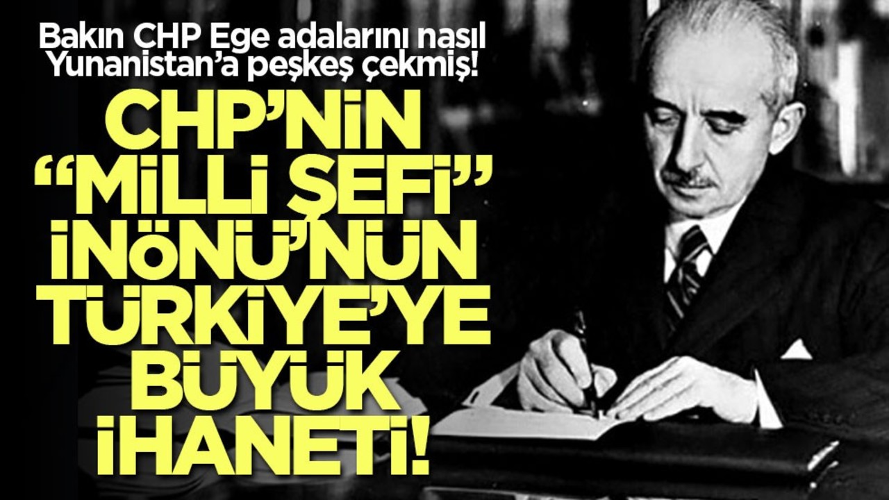Bakın CHP Ege adalarını nasıl Yunanistan’a peşkeş çekmiş! CHP’nin "Milli Şefi" İnönü’nün Türkiye’ye büyük ihaneti!