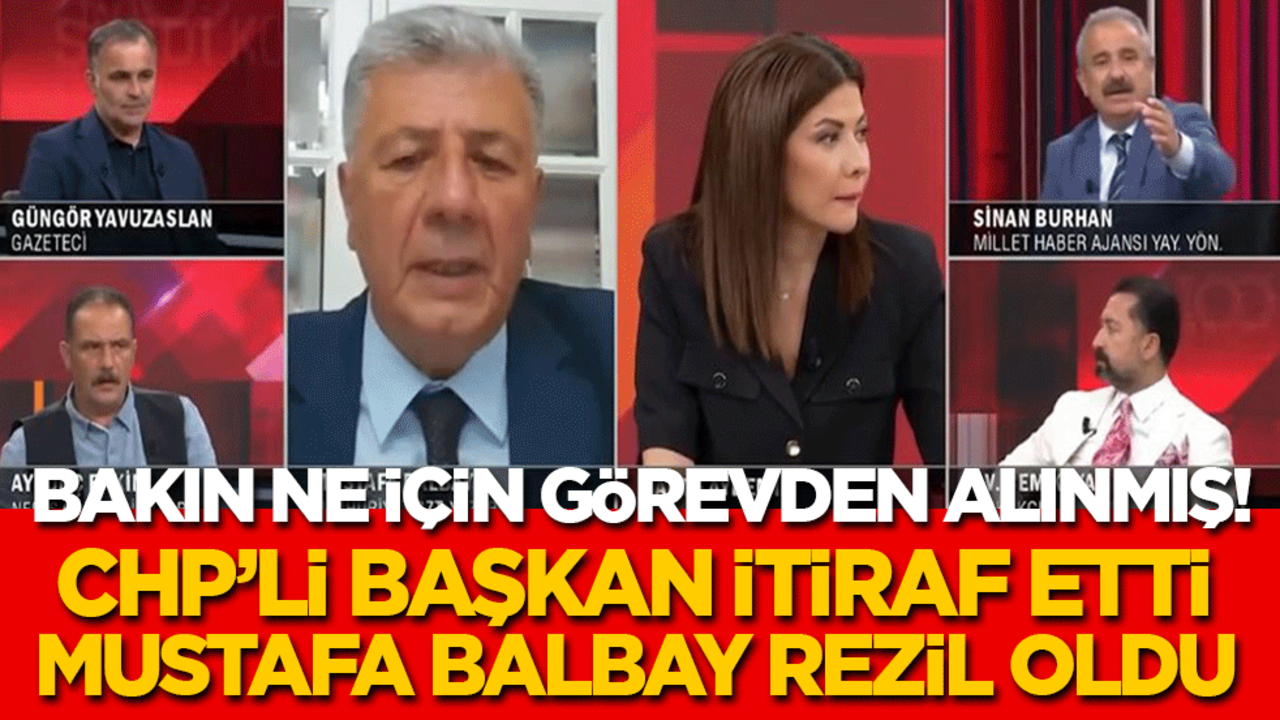 Bakın ne için görevden alınmış! CHP'li başkan itiraf etti, yandaş Balbay rezil oldu