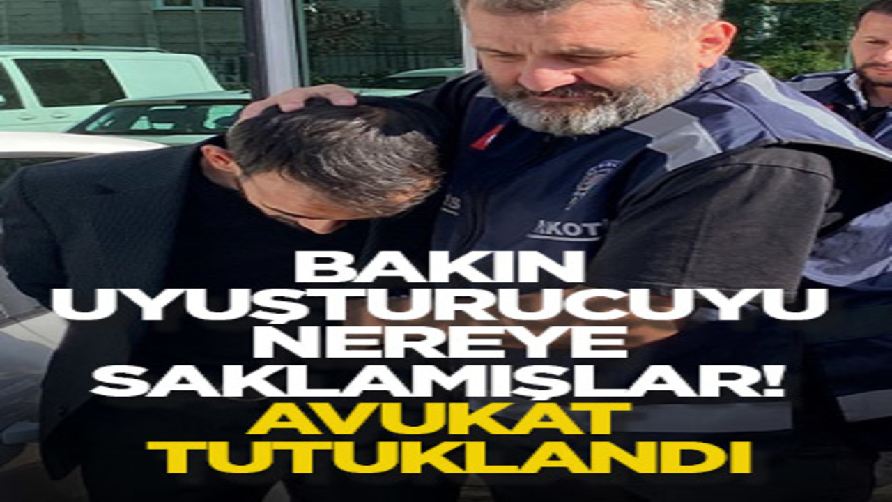 Bakın uyuşturucuyu nereye saklamışlar! Avukat tutuklandı