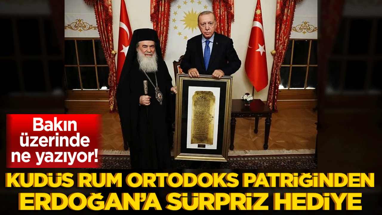 Bakın üzerinde ne yazıyor! Kudüs Rum Ortodoks Patriğinden Erdoğan’a Sürpriz Hediye