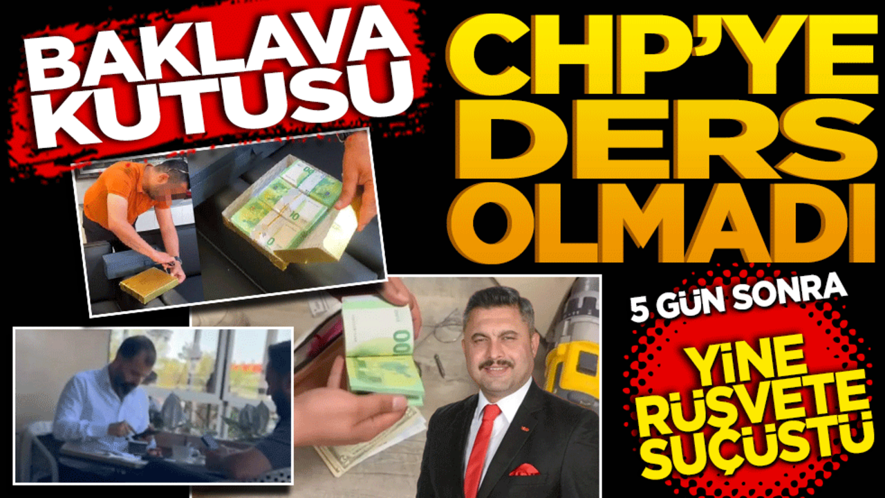 Baklava kutusu CHP’ye ders olmadı 5 gün sonra yine rüşvete suçüstü