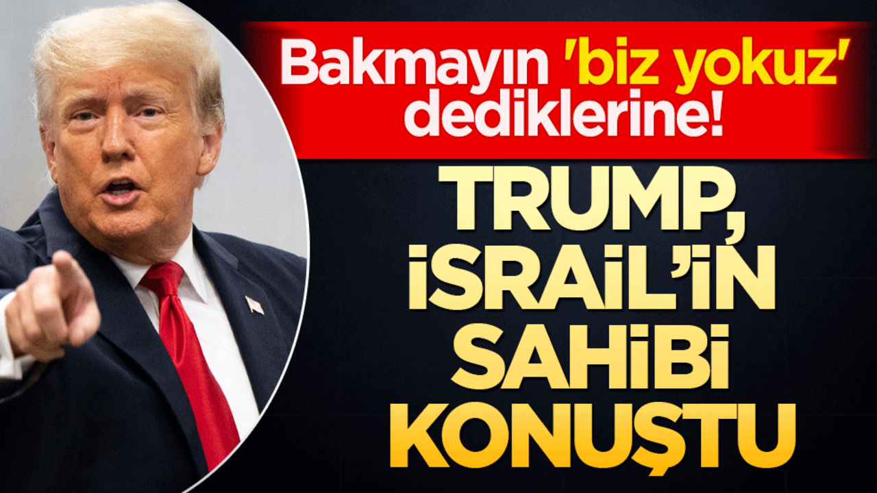 Bakmayın ‘biz yokuz’ dediklerine! Trump, İsrail’in sahibi konuştu