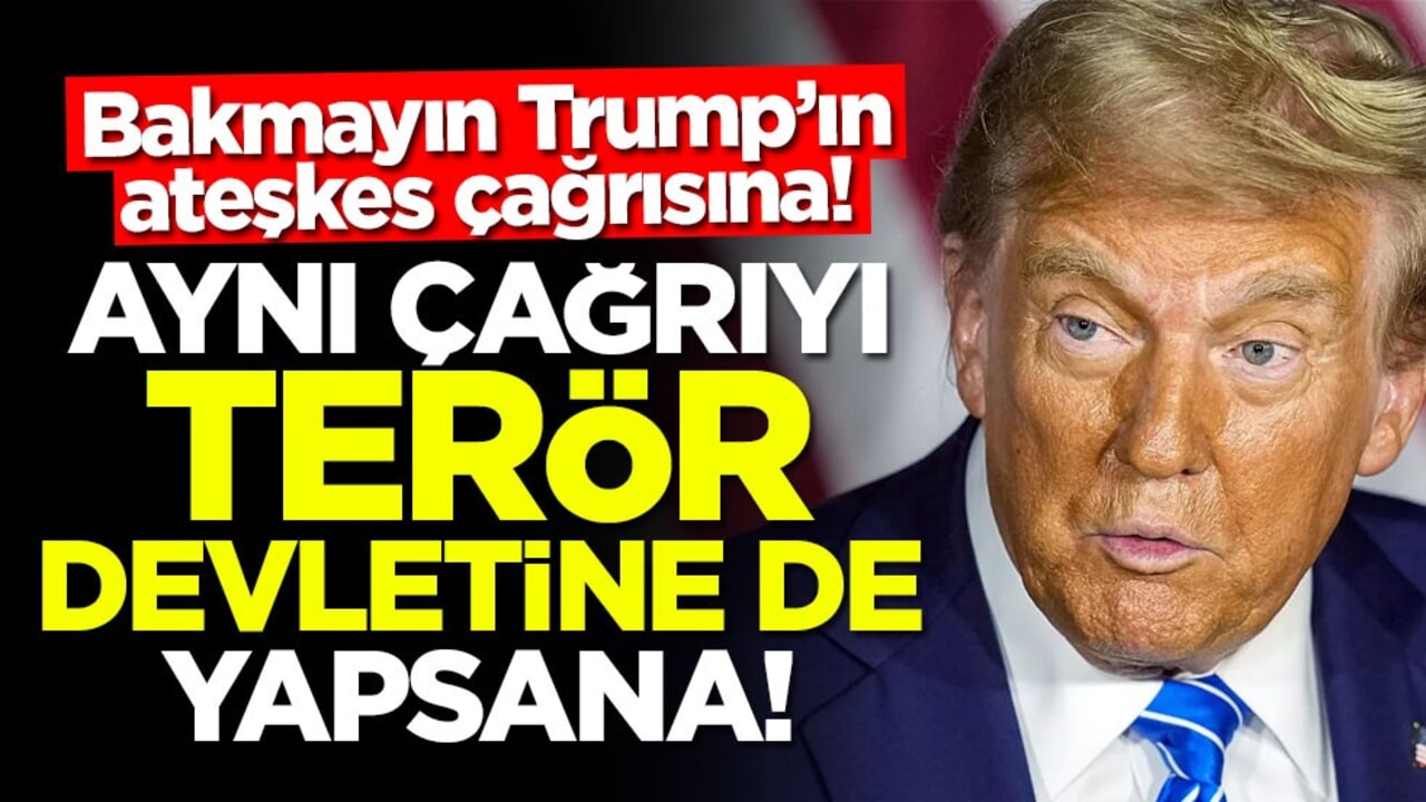Bakmayın Trump’ın ateşkes çağrısına! Aynı çağrıyı terörist devletine de yapsana