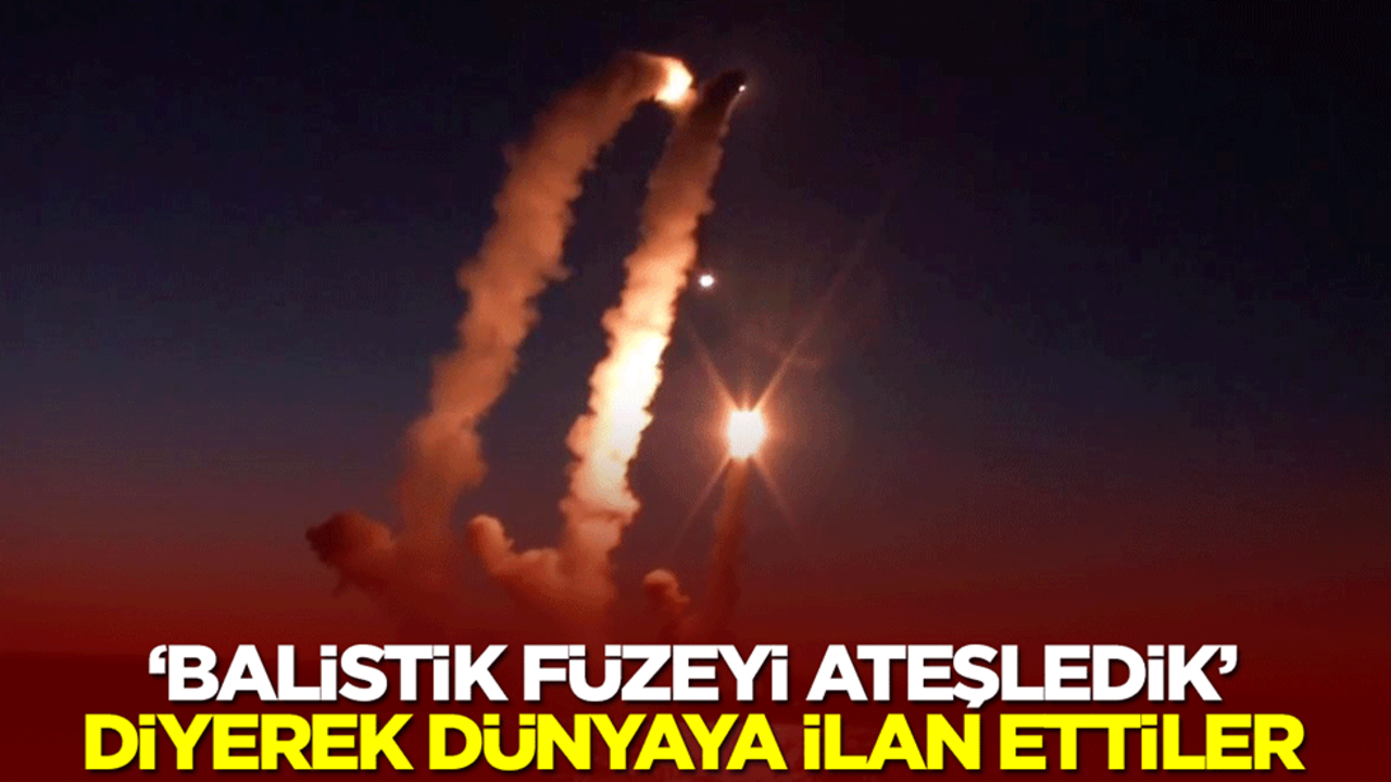 "Balistik füzeyi ateşledik" diyerek dünyaya duyurdular